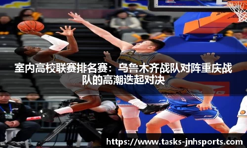 室内高校联赛排名赛：乌鲁木齐战队对阵重庆战队的高潮迭起对决